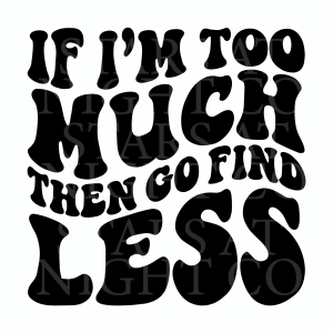 If Im To Much