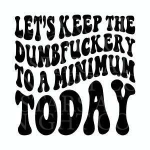 Lets Keep The Dumbfuckery To A Minimum Today