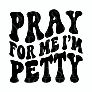Pray For Me Im Petty
