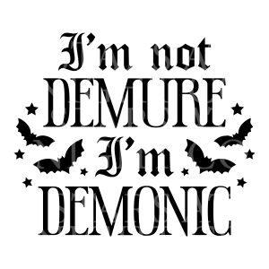 I'm Not Demure I'm Demonic